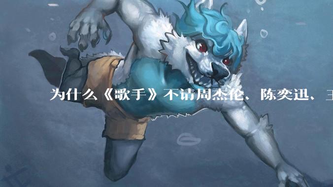 为什么《歌手》不请周杰伦、陈奕迅、王菲、张学友、孙燕姿、梁静茹、王力宏、林俊杰当节目嘉宾？